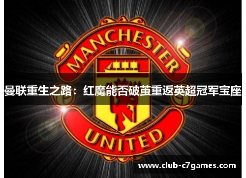 曼联重生之路：红魔能否破茧重返英超冠军宝座