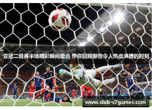 亚冠二级赛半场精彩瞬间盘点 带你回顾那些令人热血沸腾的时刻