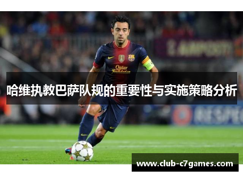 哈维执教巴萨队规的重要性与实施策略分析