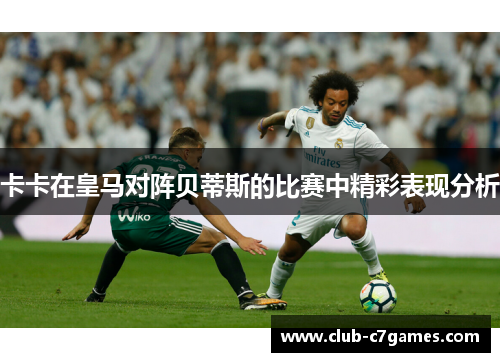 卡卡在皇马对阵贝蒂斯的比赛中精彩表现分析
