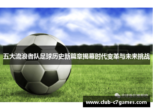 五大流浪者队足球历史新篇章揭幕时代变革与未来挑战