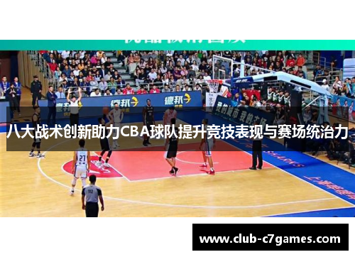 八大战术创新助力CBA球队提升竞技表现与赛场统治力