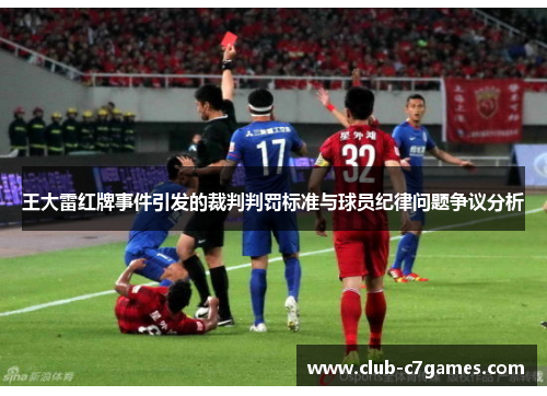王大雷红牌事件引发的裁判判罚标准与球员纪律问题争议分析