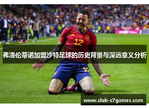 弗洛伦蒂诺加盟沙特足球的历史背景与深远意义分析