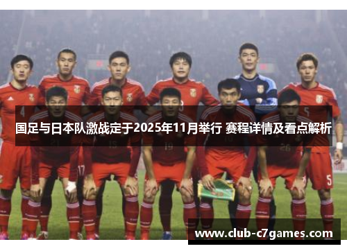 国足与日本队激战定于2025年11月举行 赛程详情及看点解析
